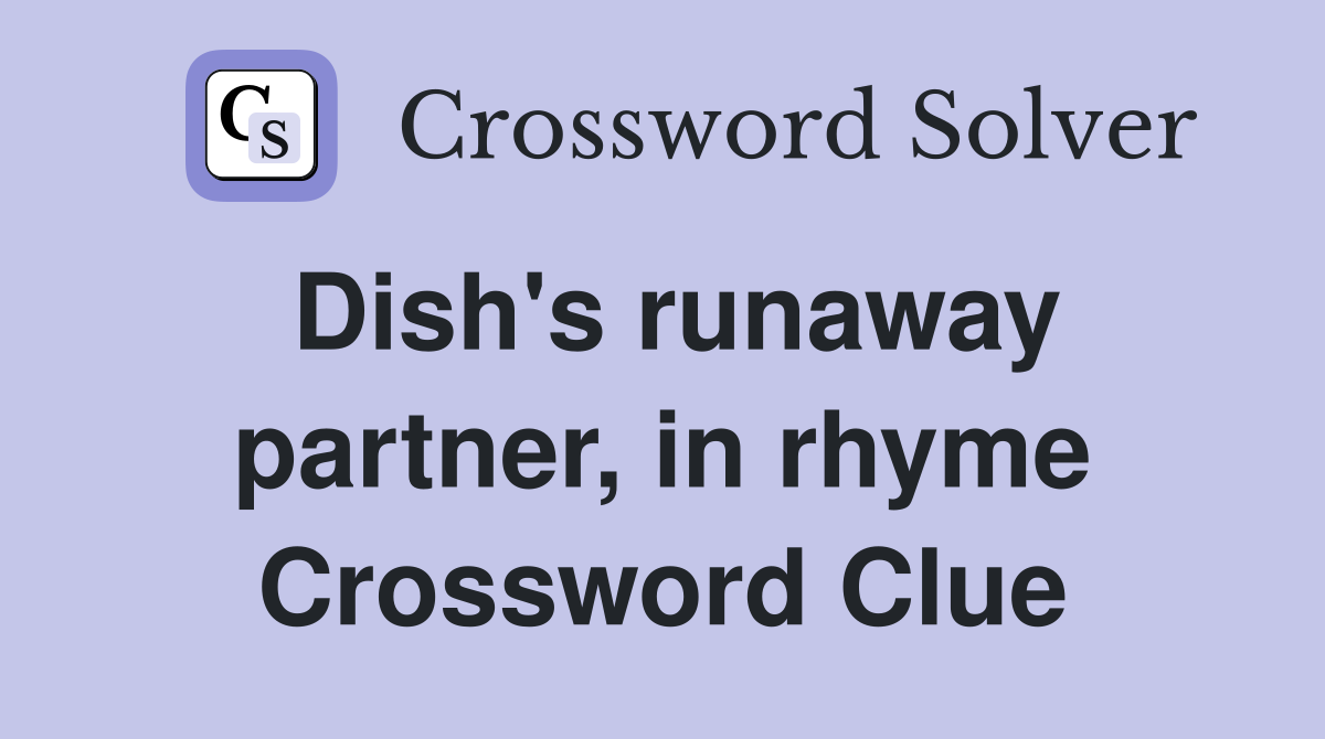 Dish's runaway partner, in rhyme Crossword Clue