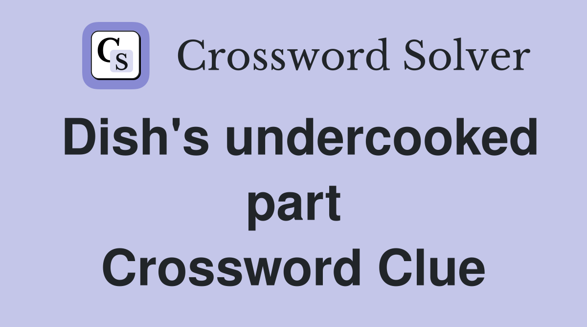 Dish's undercooked part Crossword Clue
