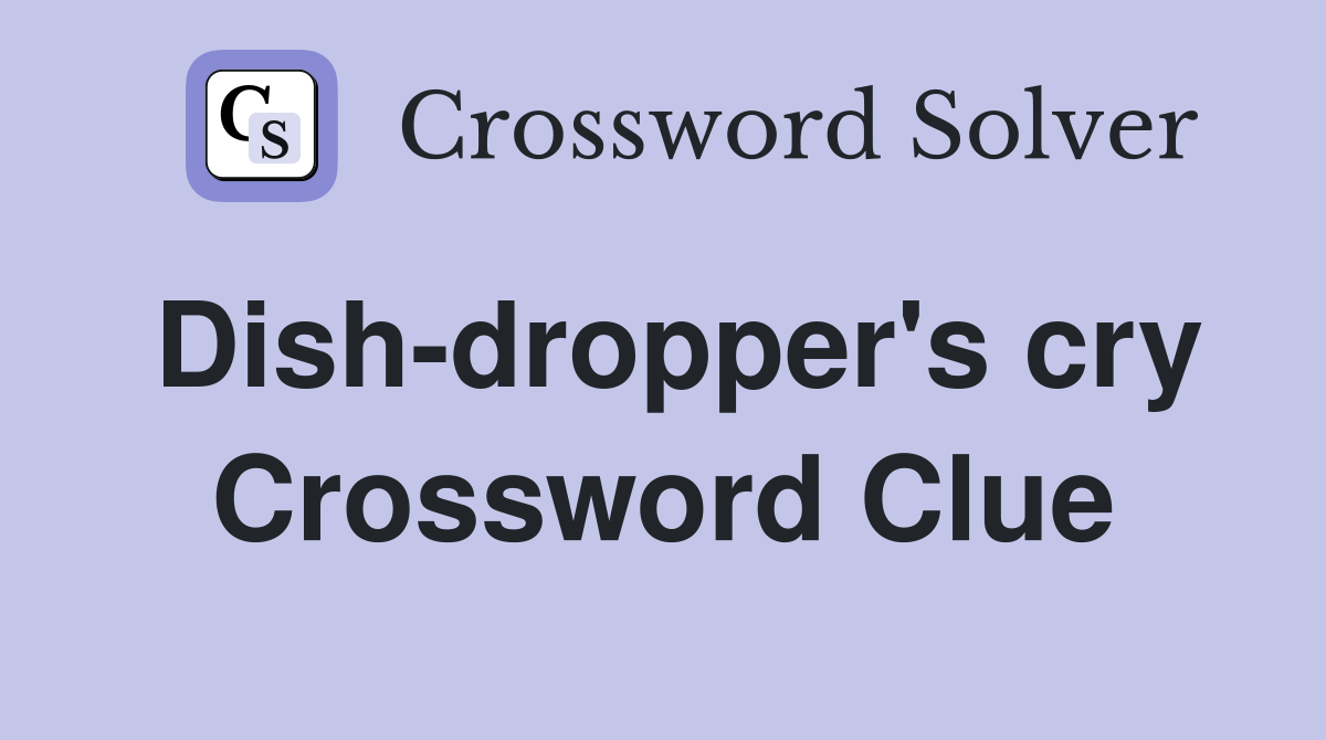 Dish-dropper's cry Crossword Clue