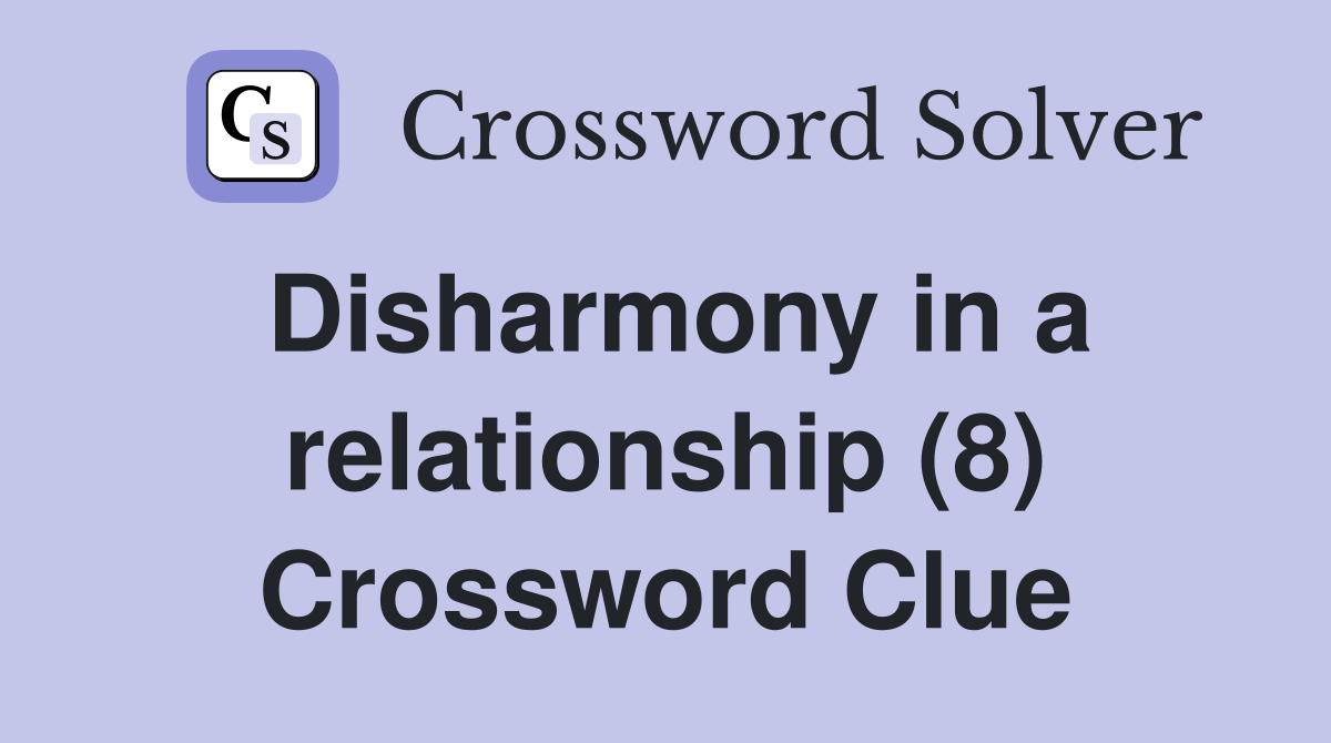 Disharmony in a relationship (8) Crossword Clue