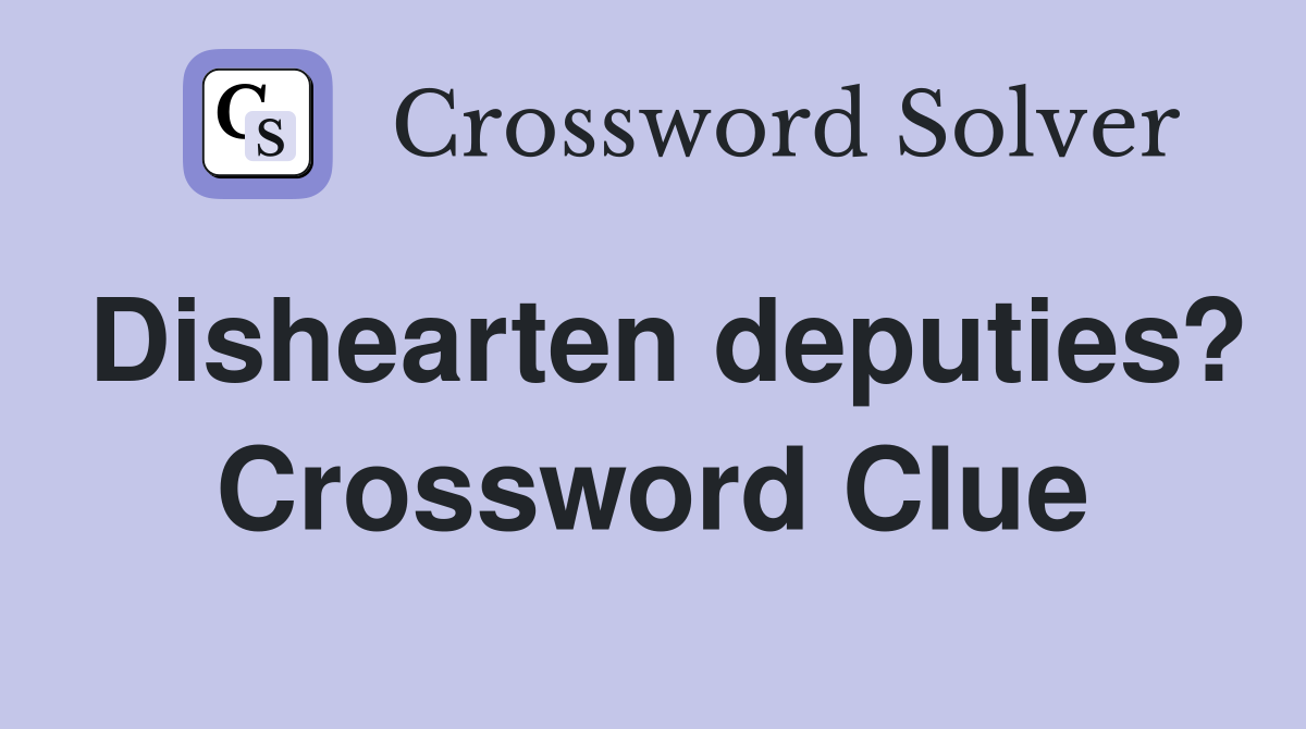 Dishearten deputies? Crossword Clue