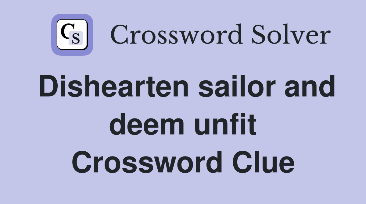 Dishearten sailor and deem unfit Crossword Clue