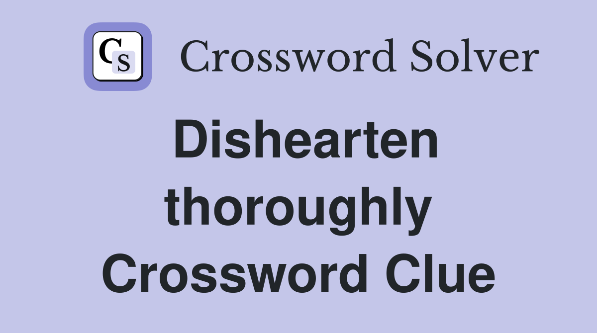 Dishearten thoroughly Crossword Clue