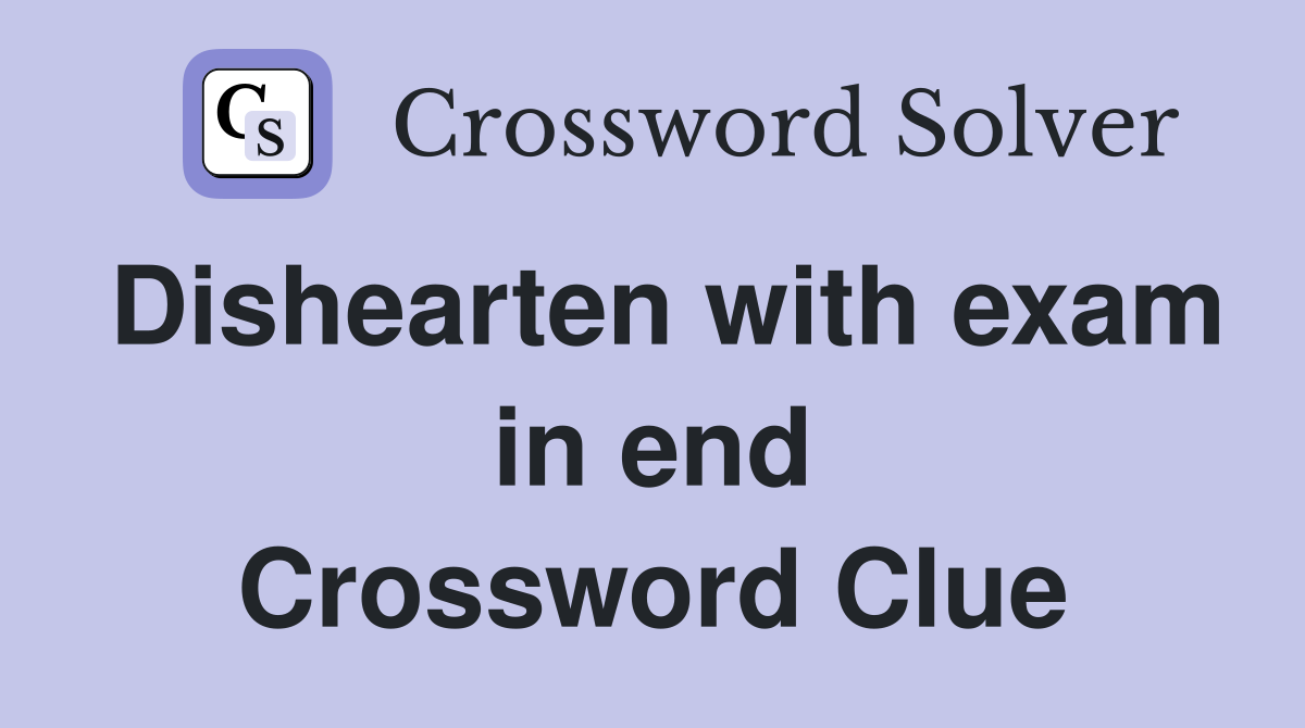Dishearten with exam in end Crossword Clue