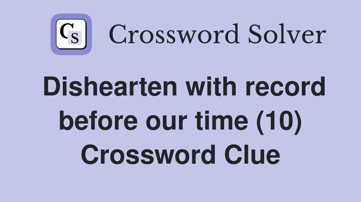 Dishearten with record before our time (10) Crossword Clue