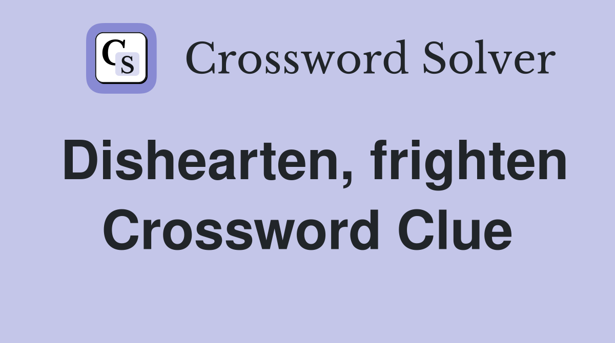 Dishearten, frighten Crossword Clue