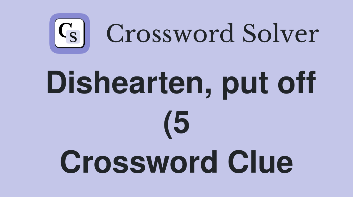 Dishearten put off (5) Crossword Clue Answers Crossword Solver Dishearten put off (5) Crossword Clue Answers Crossword Solver
