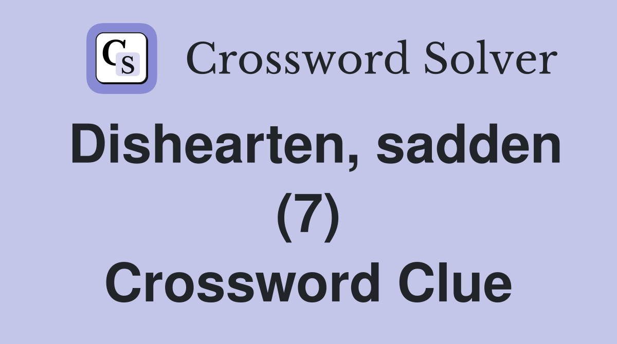 Dishearten, sadden (7) Crossword Clue