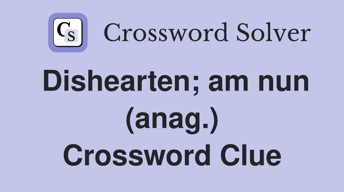 Dishearten; am nun (anag.) Crossword Clue