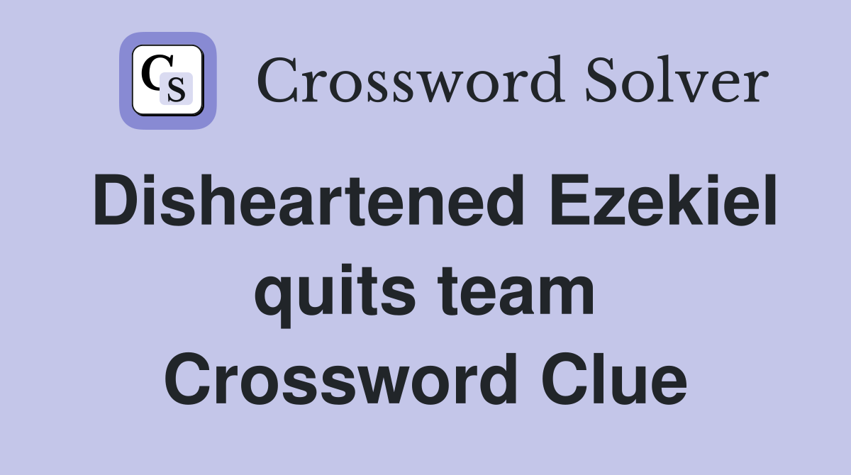 Disheartened Ezekiel quits team Crossword Clue