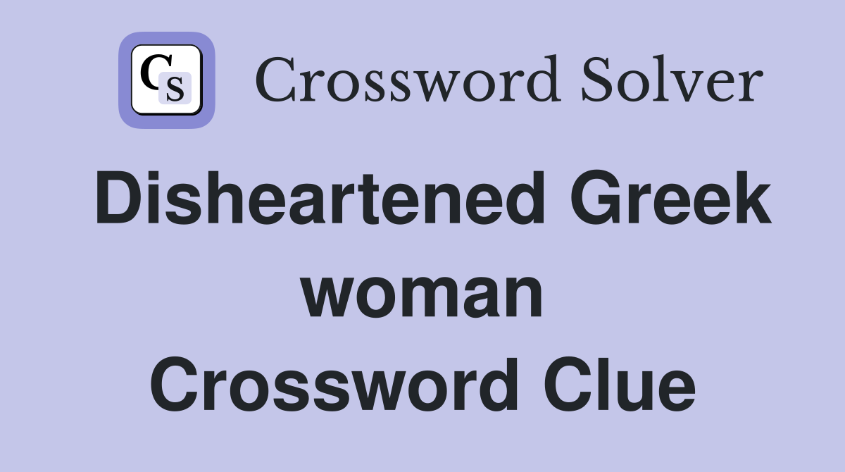 Disheartened Greek woman Crossword Clue