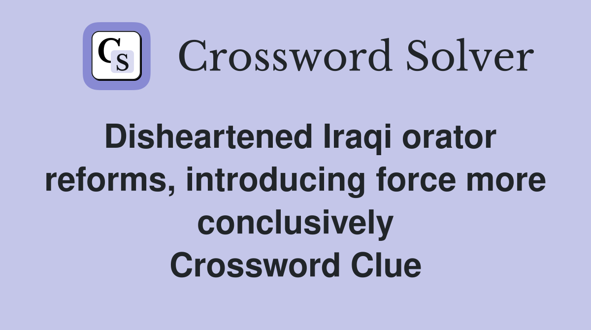 Disheartened Iraqi orator reforms, introducing force more conclusively Crossword Clue