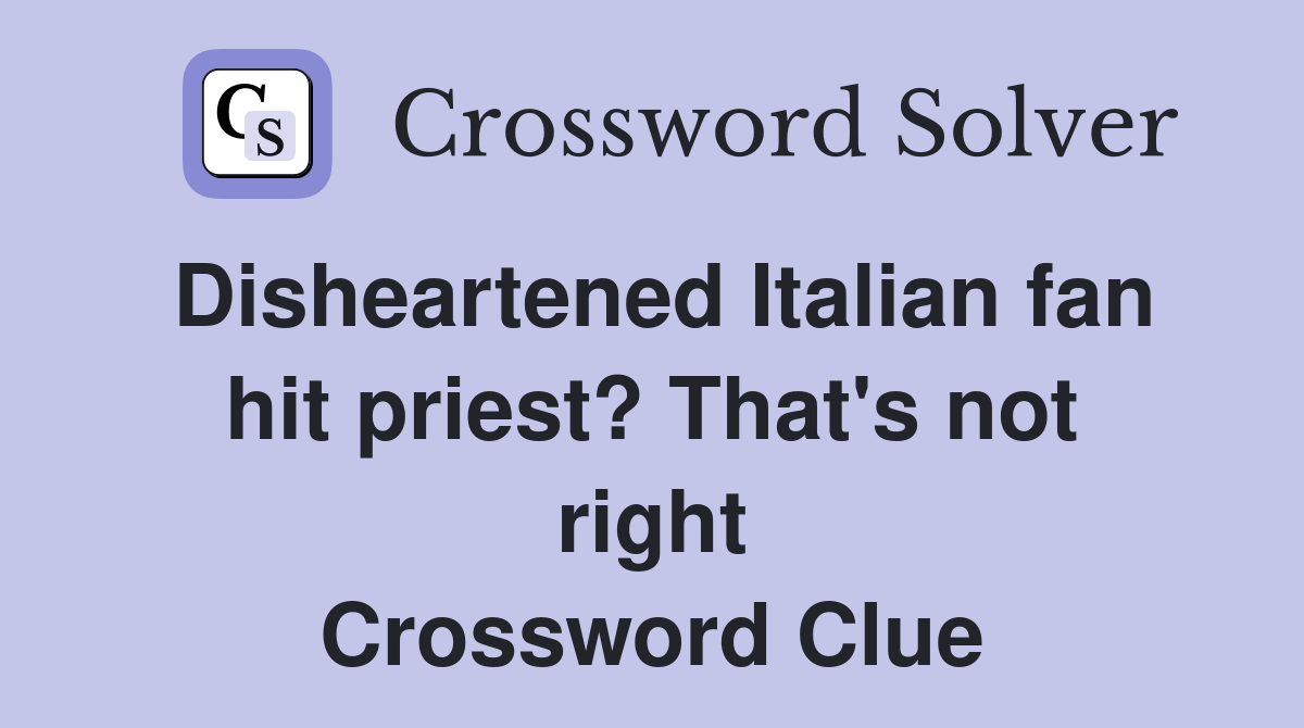 Disheartened Italian fan hit priest? That's not right Crossword Clue