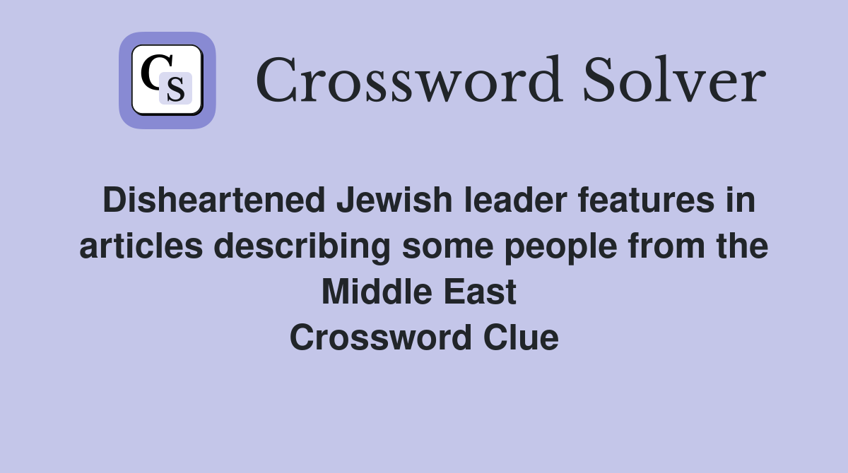 Disheartened Jewish leader features in articles describing some people from the Middle East  Crossword Clue