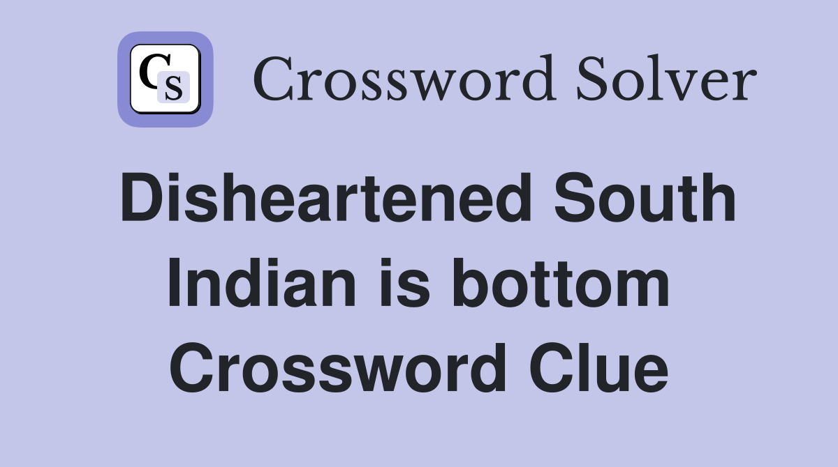 Disheartened South Indian is bottom Crossword Clue