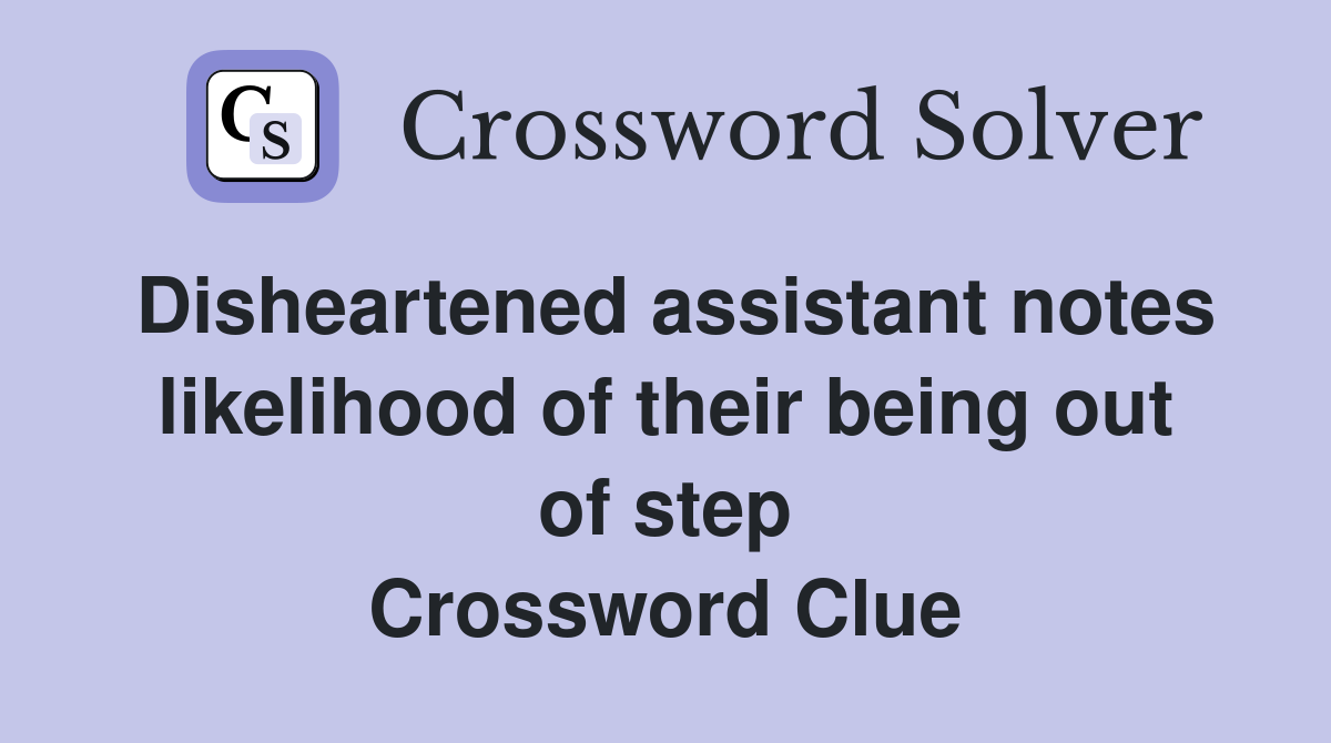 Disheartened assistant notes likelihood of their being out of step Crossword Clue