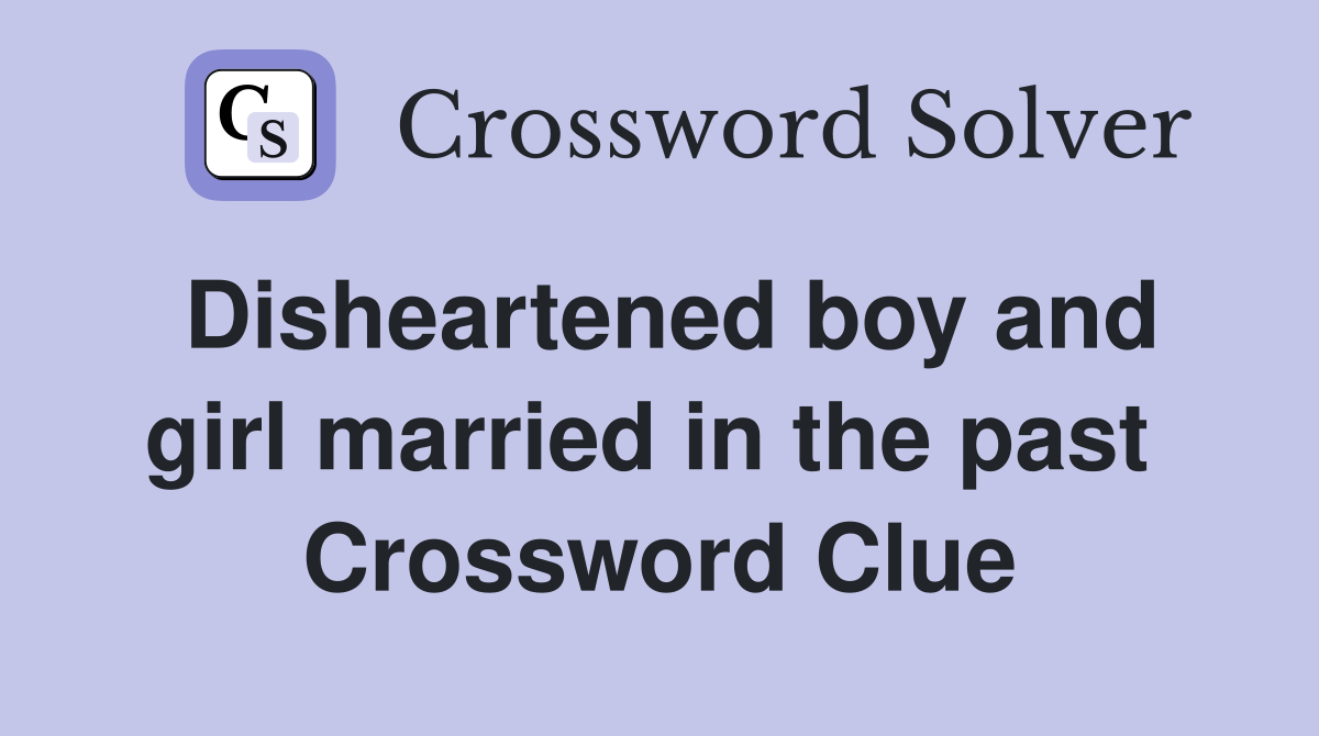 Disheartened boy and girl married in the past  Crossword Clue