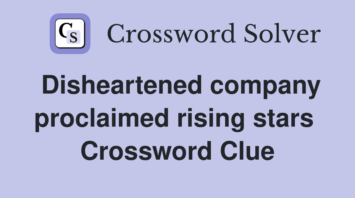 Disheartened company proclaimed rising stars  Crossword Clue