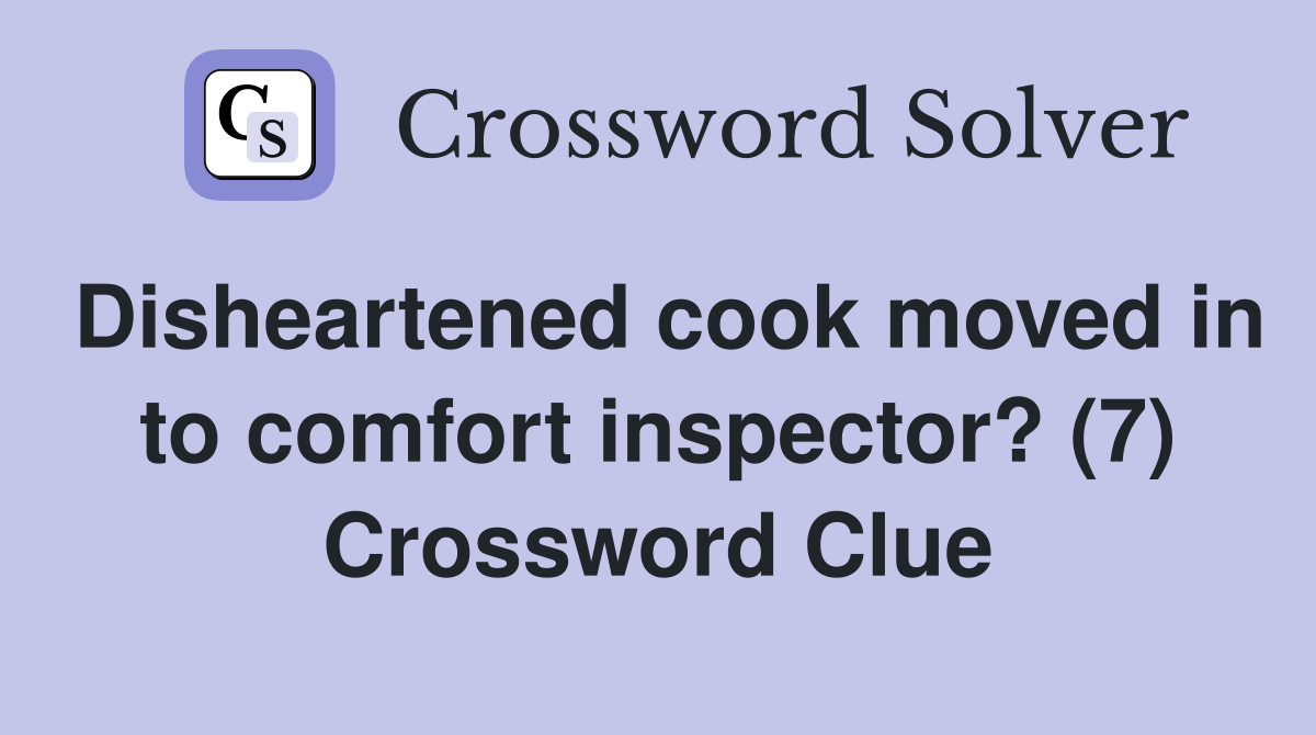 Disheartened cook moved in to comfort inspector? (7) Crossword Clue