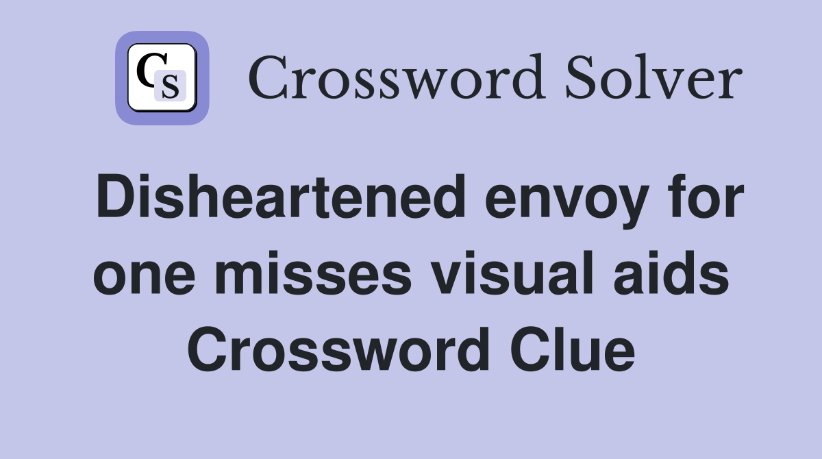 Disheartened envoy for one misses visual aids Crossword Clue
