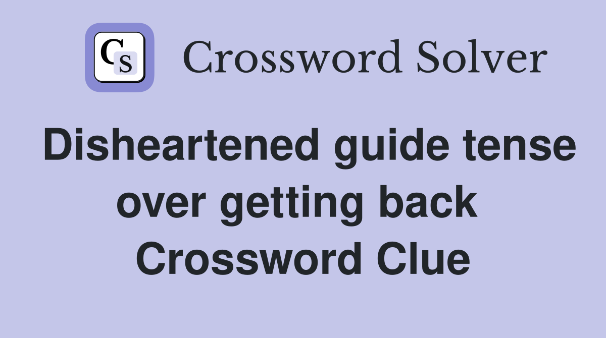 Disheartened guide tense over getting back  Crossword Clue