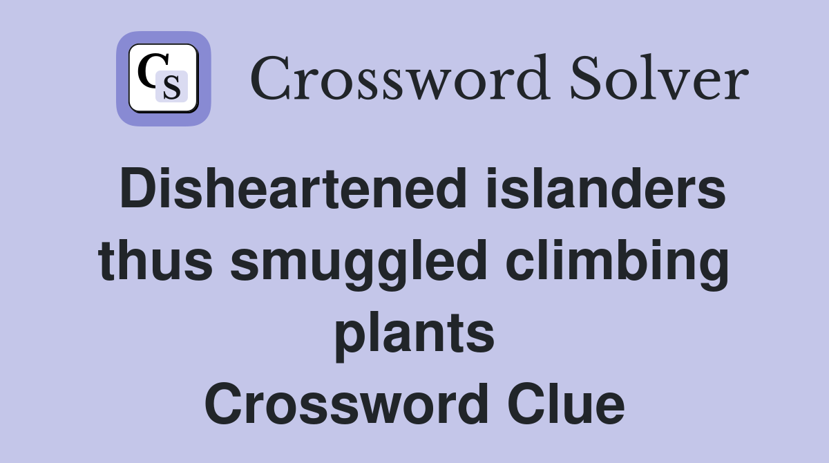 Disheartened islanders thus smuggled climbing plants Crossword Clue