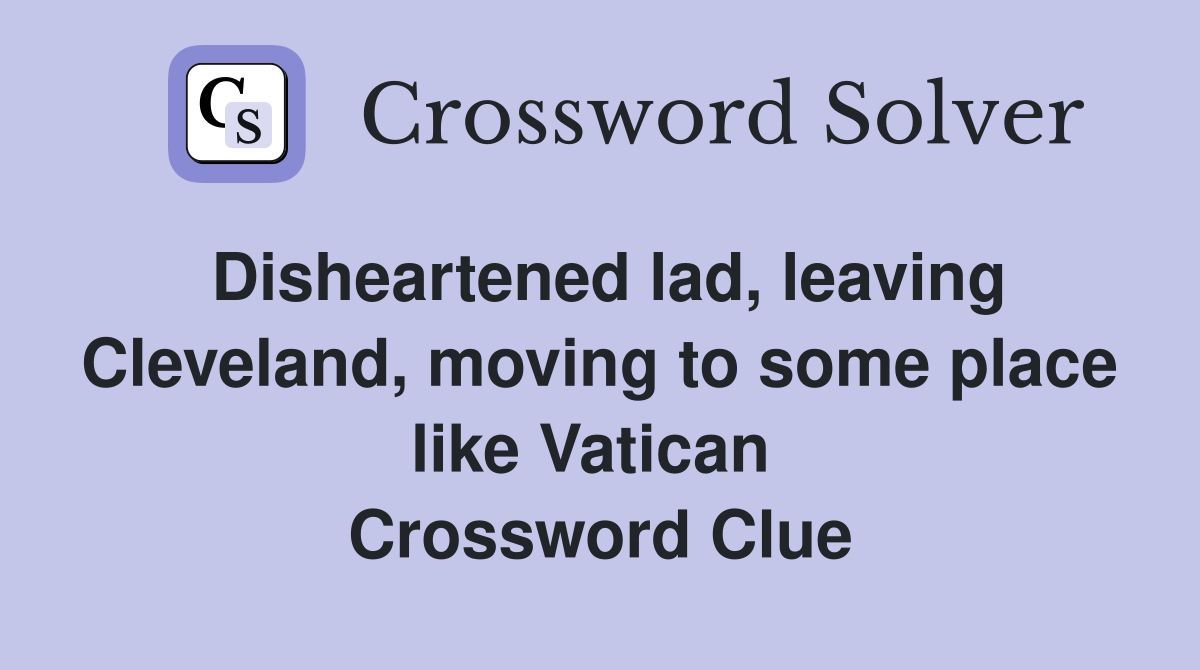 Disheartened lad, leaving Cleveland, moving to some place like Vatican  Crossword Clue