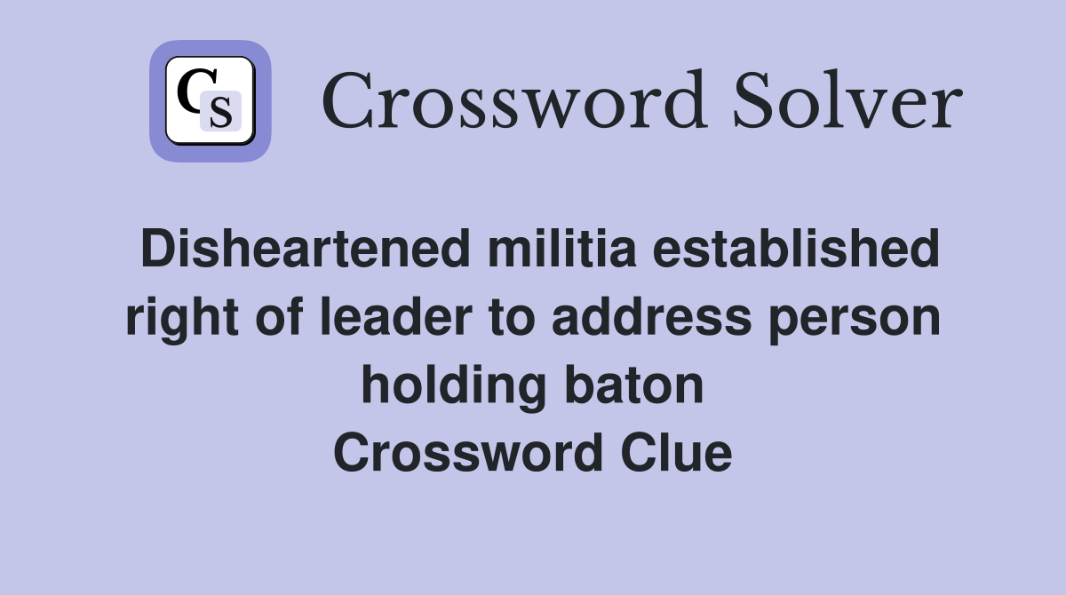 Disheartened militia established right of leader to address person holding baton Crossword Clue
