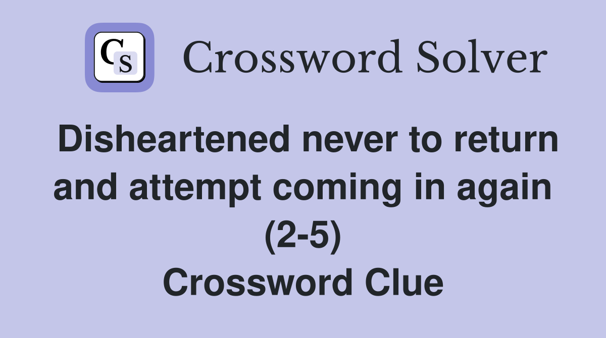 Disheartened never to return and attempt coming in again (2-5) Crossword Clue