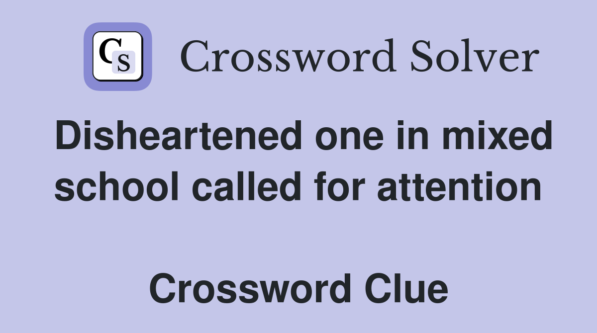 Disheartened one in mixed school called for attention  Crossword Clue