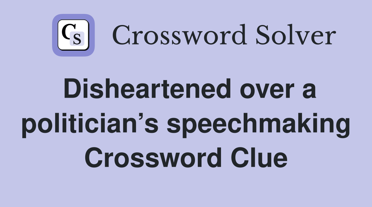 Disheartened over a politician’s speechmaking Crossword Clue