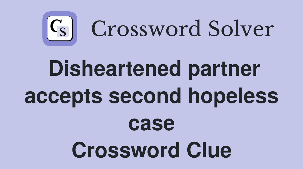 Disheartened partner accepts second hopeless case Crossword Clue