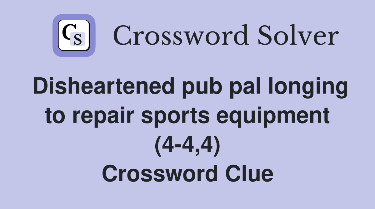 Disheartened pub pal longing to repair sports equipment (4-4,4) Crossword Clue