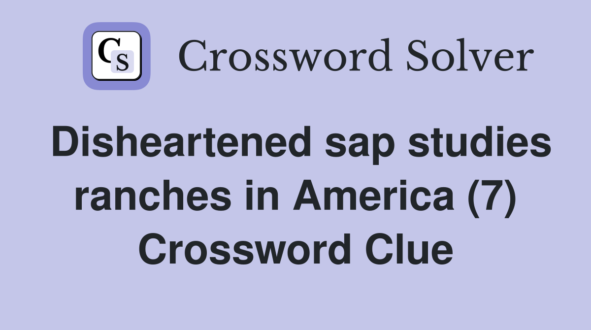 Disheartened sap studies ranches in America (7) Crossword Clue