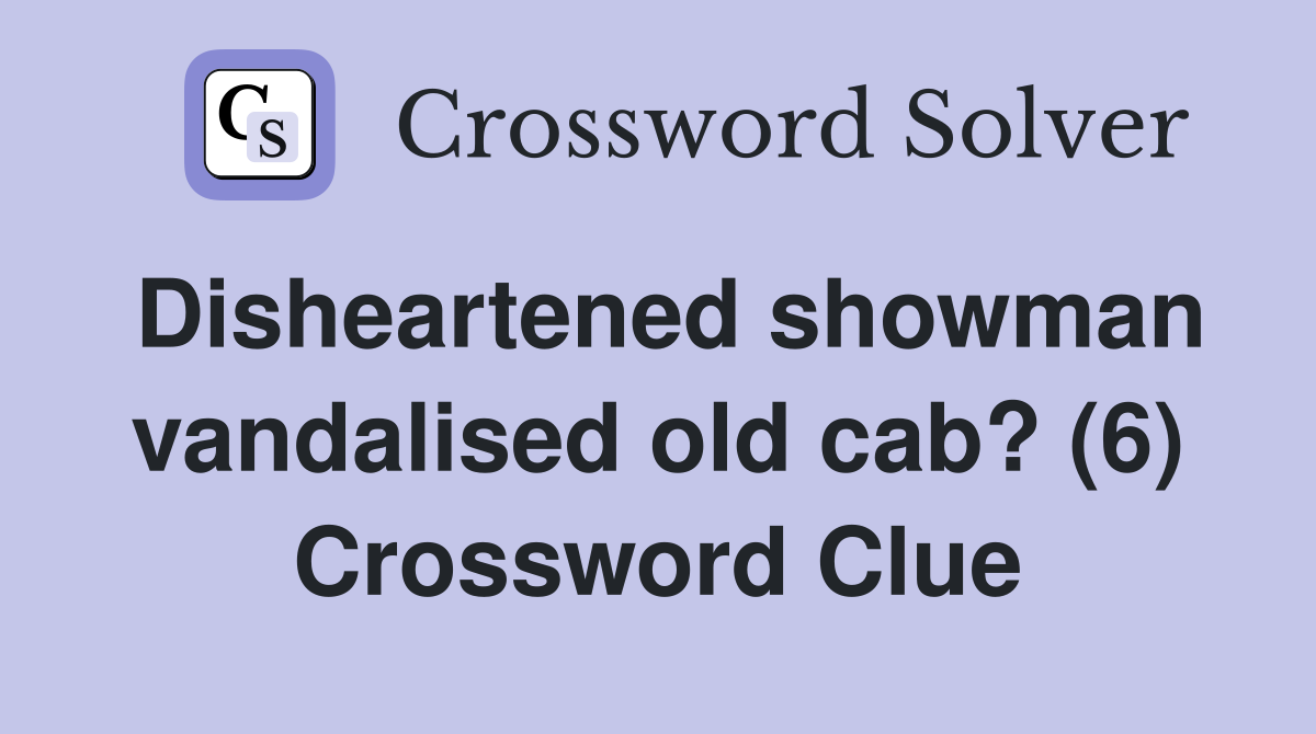 Disheartened showman vandalised old cab? (6) Crossword Clue