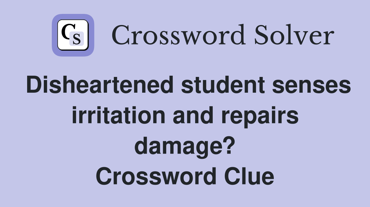 Disheartened student senses irritation and repairs damage? Crossword Clue