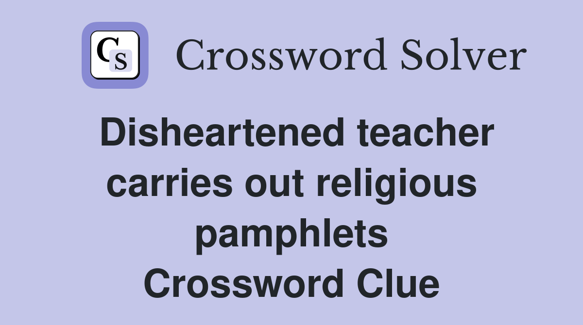 Disheartened teacher carries out religious pamphlets Crossword Clue