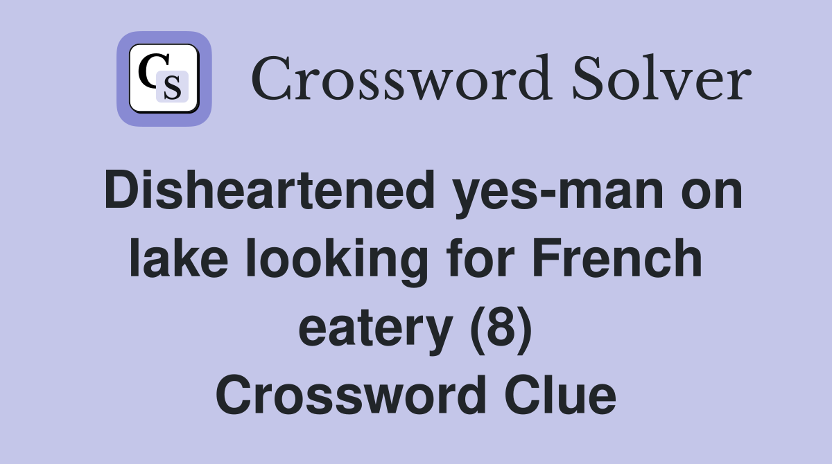 Disheartened yes-man on lake looking for French eatery (8) Crossword Clue