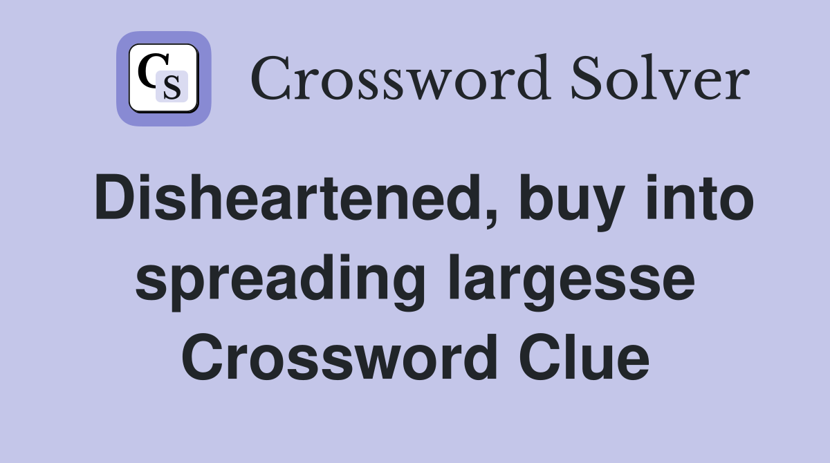 Disheartened, buy into spreading largesse Crossword Clue