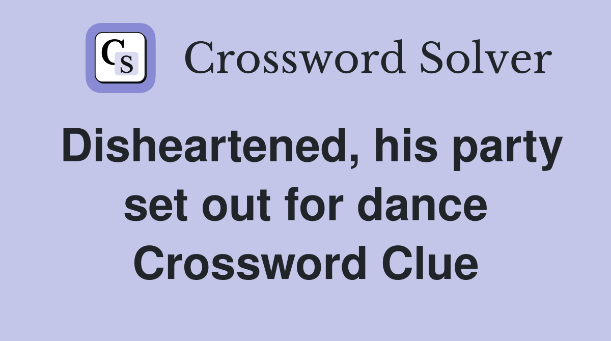 Disheartened, his party set out for dance Crossword Clue