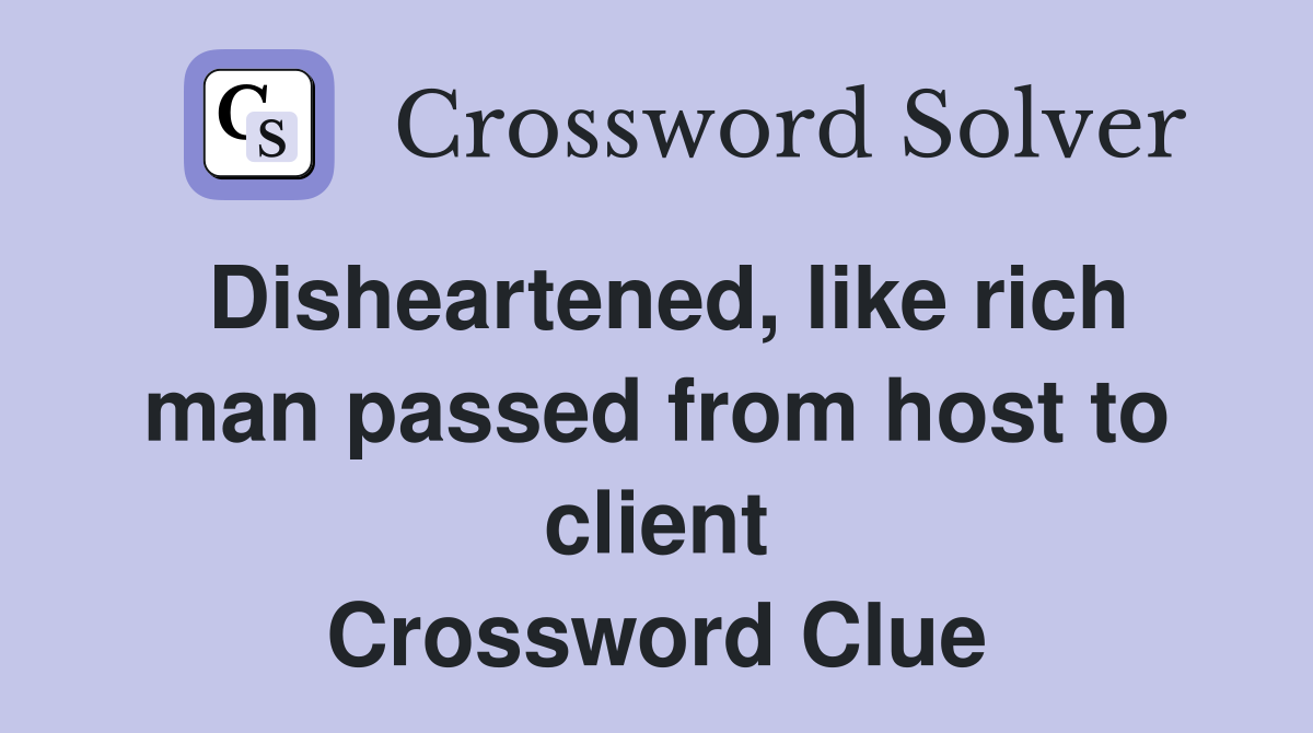 Disheartened, like rich man passed from host to client Crossword Clue