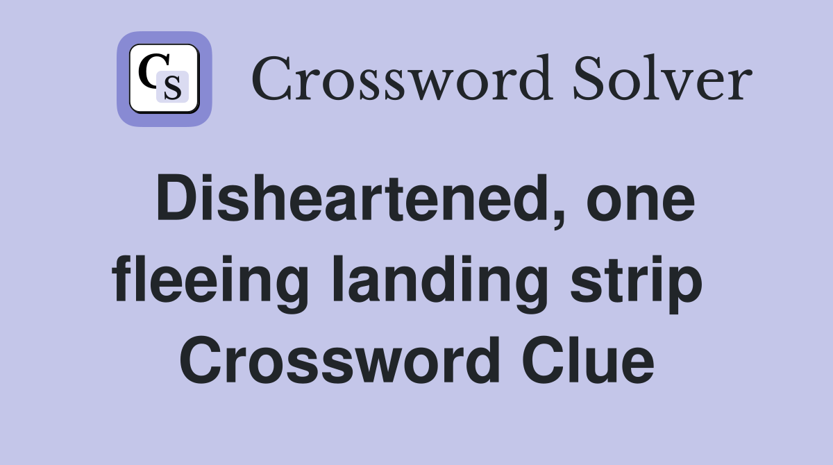 Disheartened, one fleeing landing strip  Crossword Clue