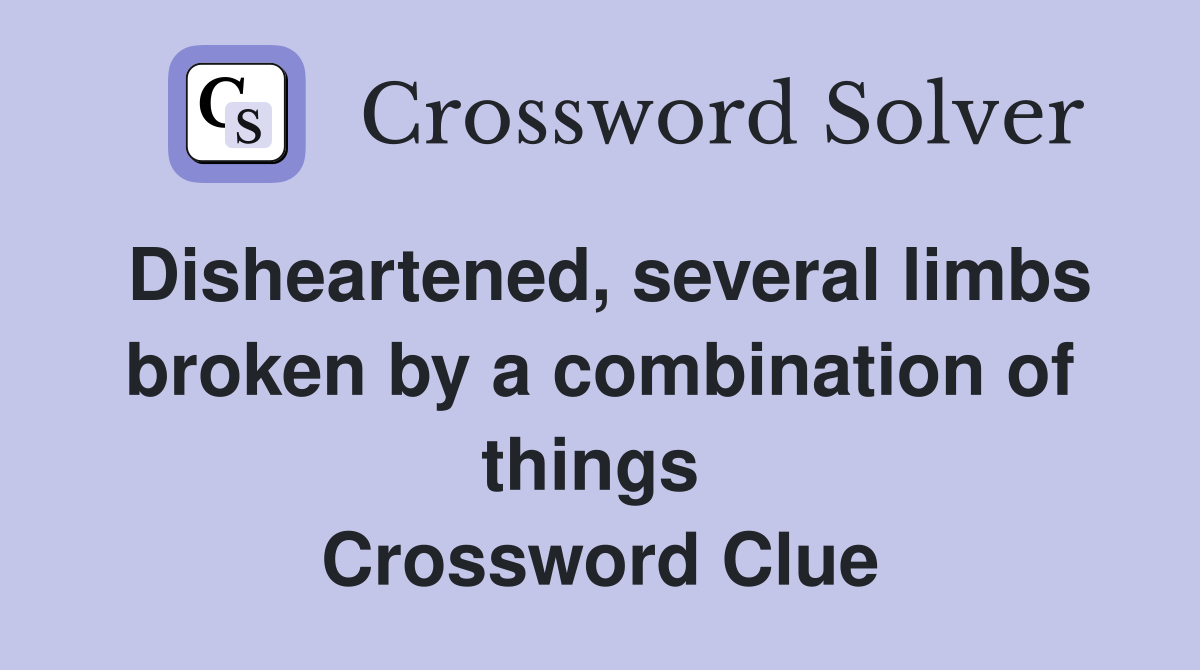 Disheartened, several limbs broken by a combination of things  Crossword Clue