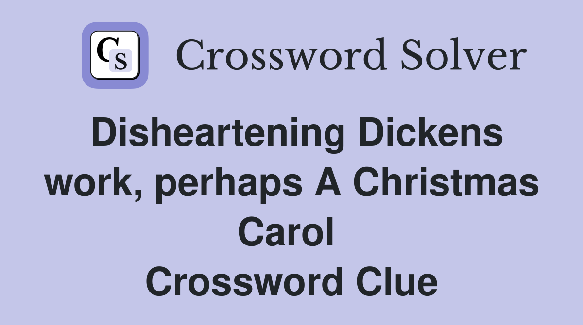 Disheartening Dickens work, perhaps A Christmas Carol  Crossword Clue