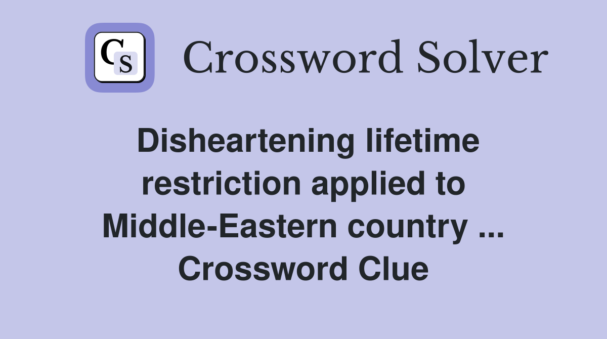 Disheartening lifetime restriction applied to Middle-Eastern country ... Crossword Clue