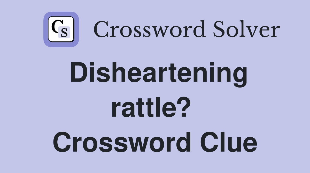 Disheartening rattle?  Crossword Clue