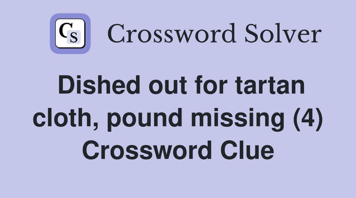 Dished out for tartan cloth, pound missing (4) Crossword Clue