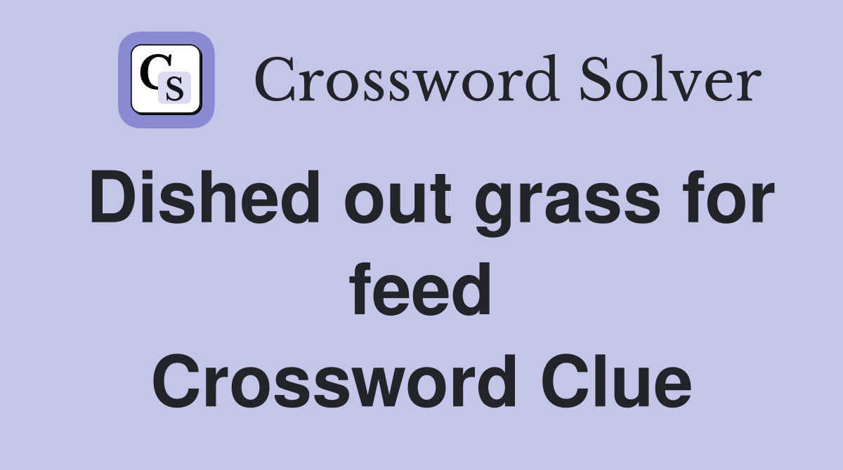 Dished out grass for feed Crossword Clue