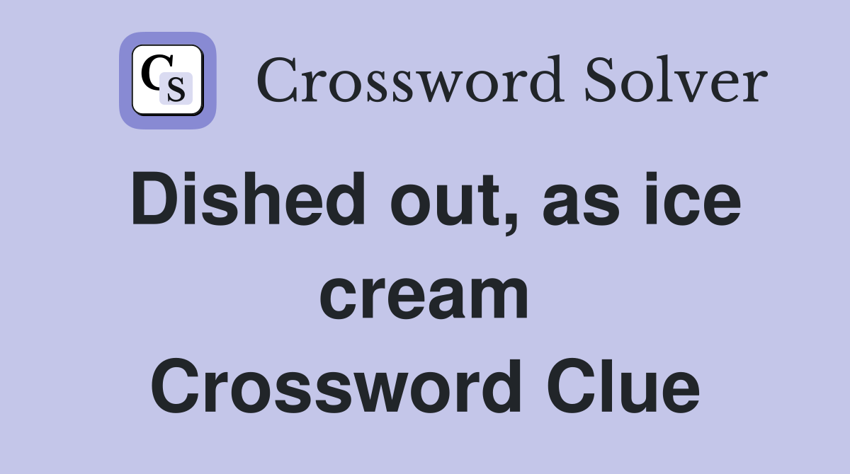 Dished out, as ice cream Crossword Clue