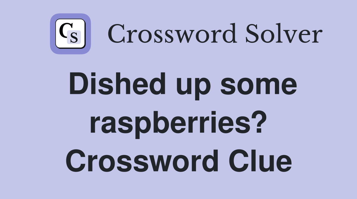 Dished up some raspberries? Crossword Clue